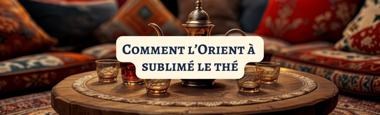 Comment l'Orient à sublimé le thé